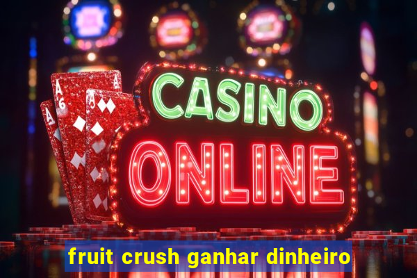 fruit crush ganhar dinheiro